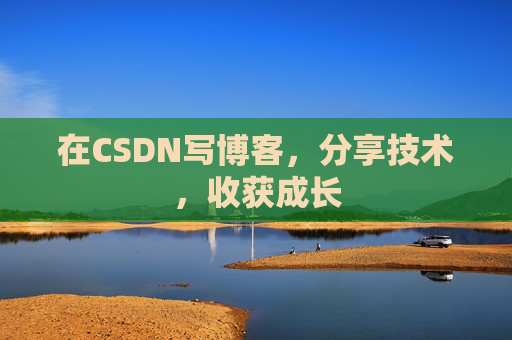 在CSDN写博客，分享技术，收获成长